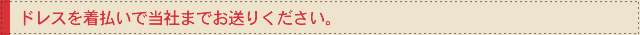 ドレスを当社へお送りください。